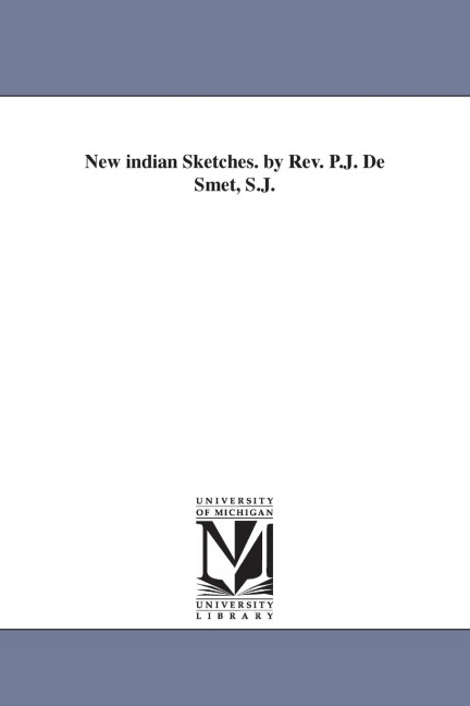 New indian Sketches. by Rev. P.J. De Smet, S.J.