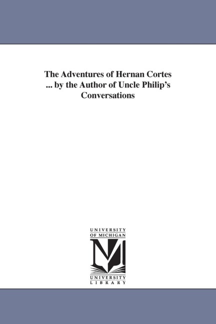 The Adventures of Hernan Cortes ... by the Author of Uncle Philip's Conversations