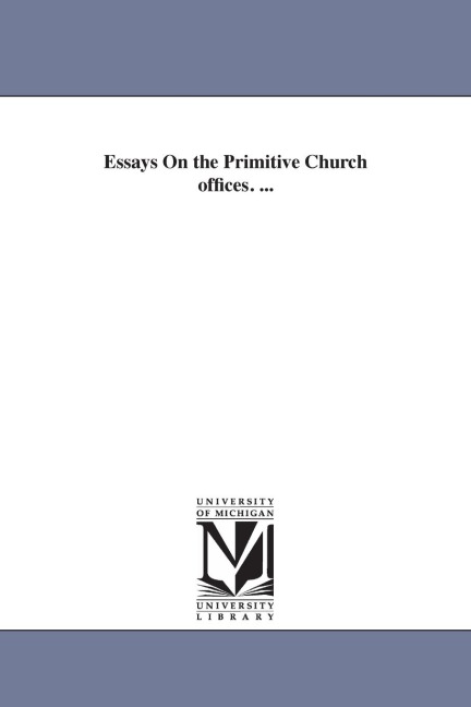 Essays On the Primitive Church offices. ...