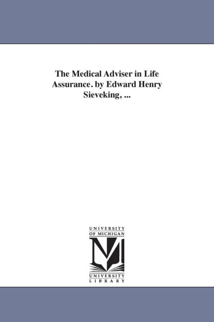 The Medical Adviser in Life Assurance. by Edward Henry Sieveking, ...