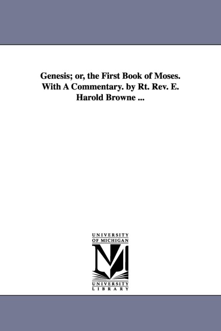Genesis; or, the First Book of Moses. With A Commentary. by Rt. Rev. E. Harold Browne ...