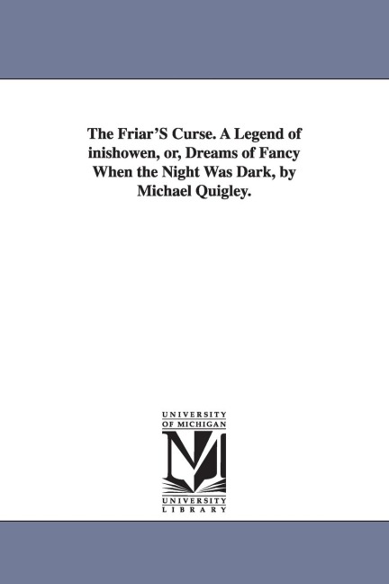 The Friar'S Curse. A Legend of inishowen, or, Dreams of Fancy When the Night Was Dark, by Michael Quigley.