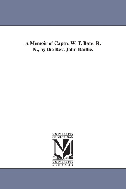 A Memoir of Captn. W. T. Bate, R. N., by the Rev. John Baillie.