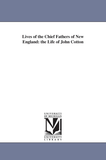 Lives of the Chief Fathers of New England: the Life of John Cotton