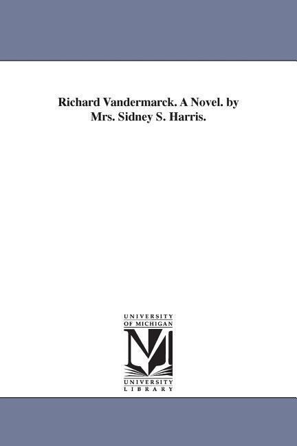Richard Vandermarck. A Novel. by Mrs. Sidney S. Harris.