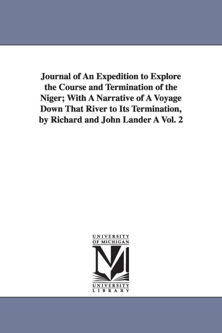 Journal of An Expedition to Explore the Course and Termination of the Niger; With A Narrative of A Voyage Down That River to Its Termination, by Richard and John Lander À Vol. 2