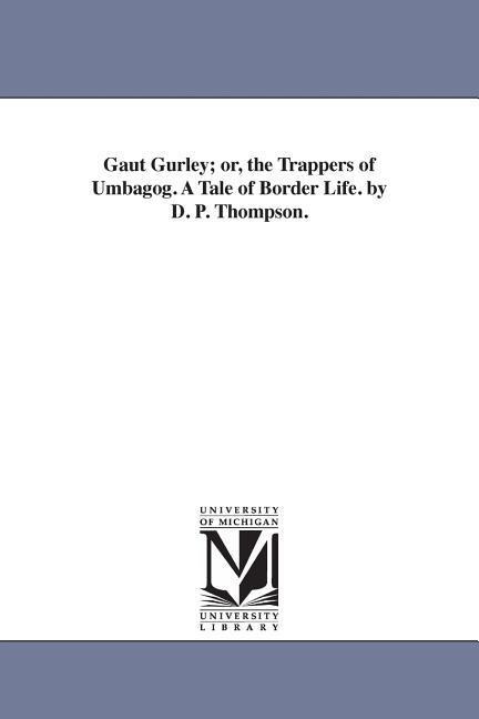 Gaut Gurley; or, the Trappers of Umbagog. A Tale of Border Life. by D. P. Thompson.