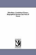 Miscellany: Consisting of Essays, Biographical Sketches and Notes of Travel.