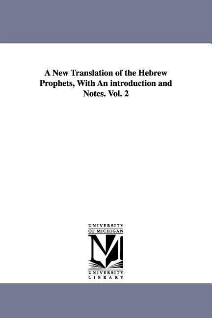 A New Translation of the Hebrew Prophets, With An introduction and Notes. Vol. 2