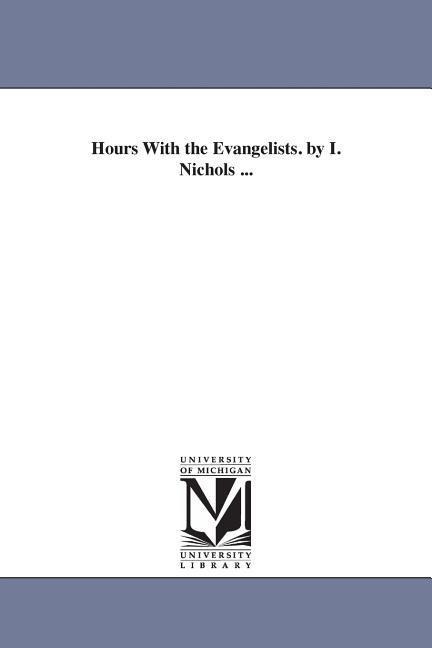 Hours With the Evangelists. by I. Nichols ...