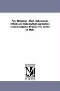 New Remedies: Their Pathogenetic Effects and Therapeutical Application in Homoeopathic Practice / By Edwin M. Hale.