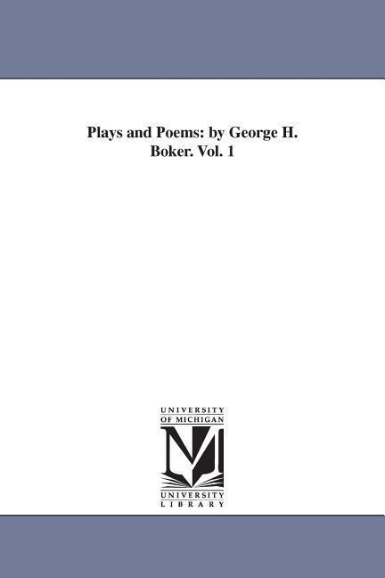 Plays and Poems: by George H. Boker. Vol. 1