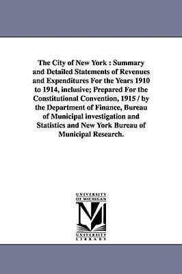 The City of New York: Summary and Detailed Statements of Revenues and Expenditures for the Years 1910 to 1914, Inclusive; Prepared for the C
