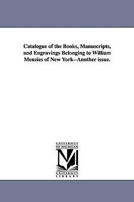 Catalogue of the Books, Manuscripts, and Engravings Belonging to William Menzies of New York--Another issue.