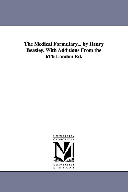 The Medical Formulary... by Henry Beasley. with Additions from the 6th London Ed.