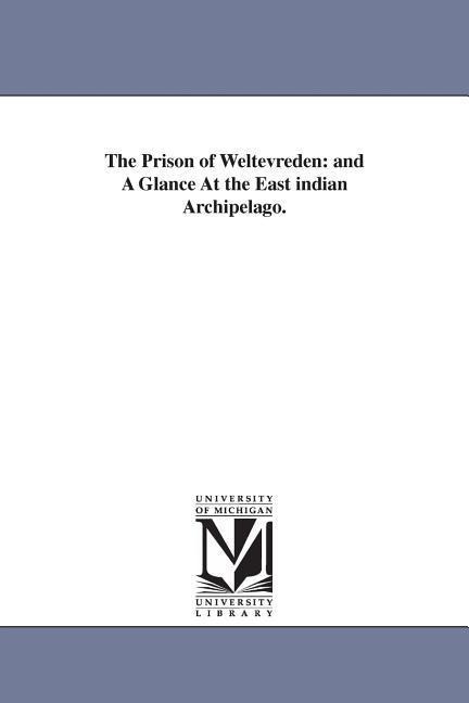 The Prison of Weltevreden: and A Glance At the East indian Archipelago.