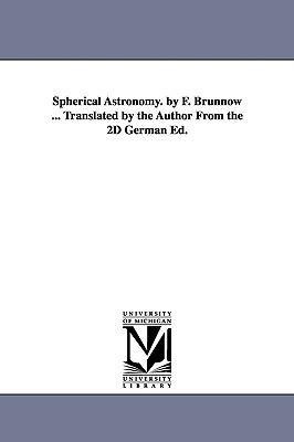 Spherical Astronomy. by F. Brünnow ... Translated by the Author From the 2D German Ed.