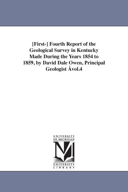 [First-] Fourth Report of the Geological Survey in Kentucky Made During the Years 1854 to 1859, by David Dale Owen, Principal Geologist Àvol.4