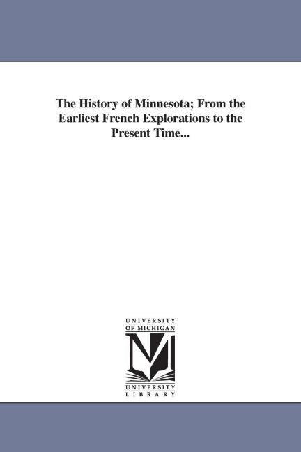 The History of Minnesota; From the Earliest French Explorations to the Present Time...