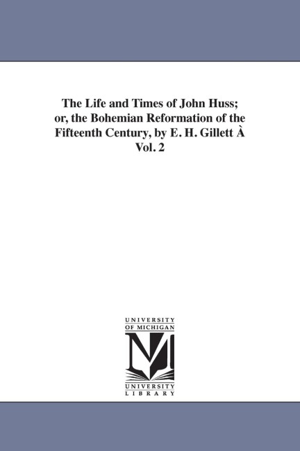The Life and Times of John Huss; or, the Bohemian Reformation of the Fifteenth Century, by E. H. Gillett À Vol. 2