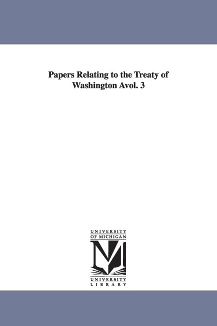 Papers Relating to the Treaty of Washington Àvol. 3