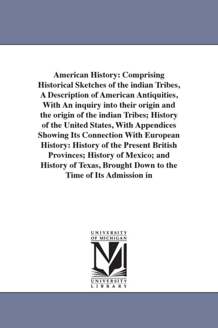 American History: Comprising Historical Sketches of the indian Tribes, A Description of American Antiquities, With An inquiry into their origin and the origin of the indian Tribes; History of the United States, With Appendices Showing Its Connection With 