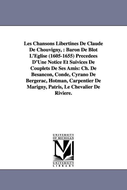 Les Chansons Libertines de Claude de Chouvigny,: Baron de Blot L'Eglise (1605-1655) Precedees D'Une Notice Et Suivices de Couplets de Ses Amis: Ch. de