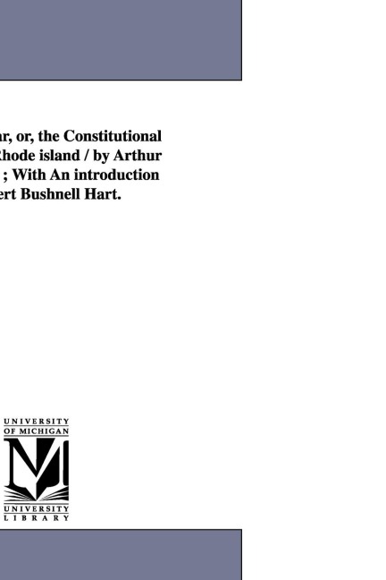 The Dorr War, Or, the Constitutional Struggle in Rhode Island / By Arthur May Mowry; With an Introduction by Albert Bushnell Hart.