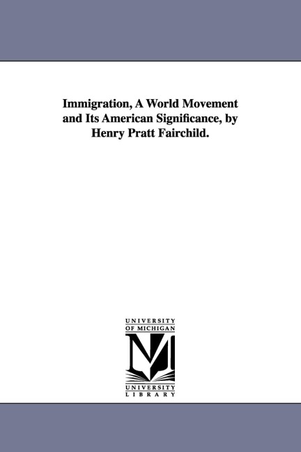 Immigration, a World Movement and Its American Significance, by Henry Pratt Fairchild.