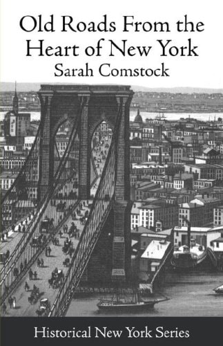 Old Roads from the Heart of New York Journeys Today by Ways of Yesterday; Within Thirty Miles Around the Battery [1915]