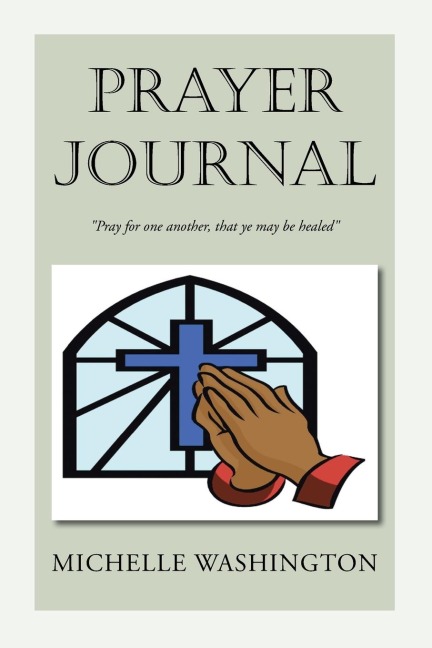 Prayer Journal: Pray for One Another, That Ye May Be Healed: Pray for One Another, That Ye May Be Healed