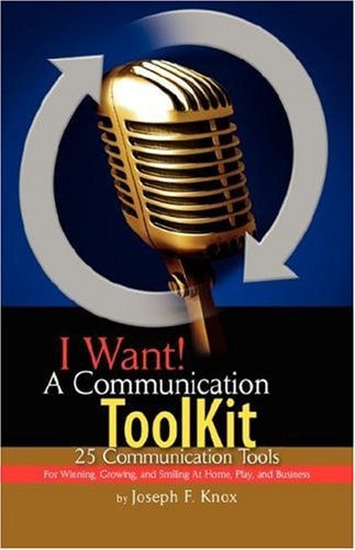 I Want! A Communication ToolKit 25 Communication Tools - for Winning, Growing, and Smiling at Home, Play, and Business