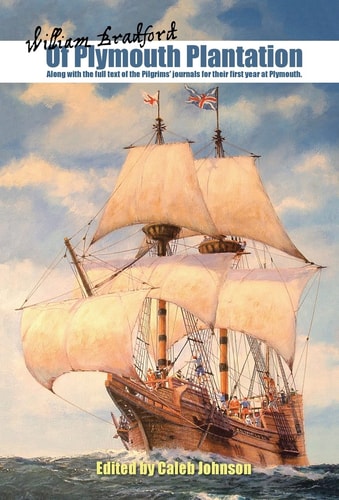 Of Plymouth Plantation Along with the Full Text of the Pilgrims' Journals for Their First Year at Plymouth