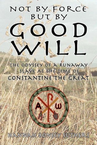 Not by Force But by Good Will The Odyssey of a Runaway Slave at the Time of Constantine the Great
