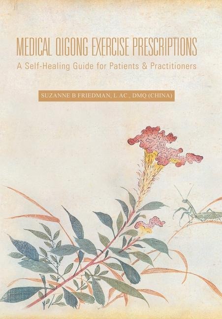 Medical Qigong Exercise Prescriptions: A Self-Healing Guide for Patients & Practitioners