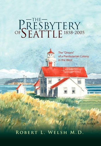 The Presbytery of Seattle 1858-2005 The ''Dream'' of a Presbyterian Colony in the West