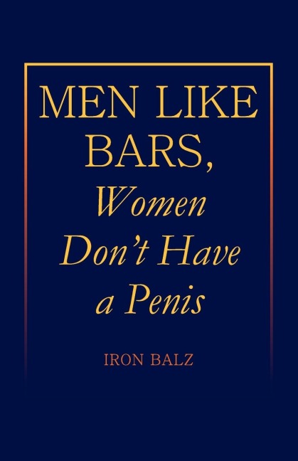 Men Like Bars, Women Dont Have a Penis