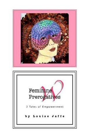 Feminine Prerogatives 3 Tales of Empowerment