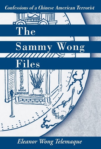 The Sammy Wong Files Confessions of a Chinese American Terrorist : a Memoir