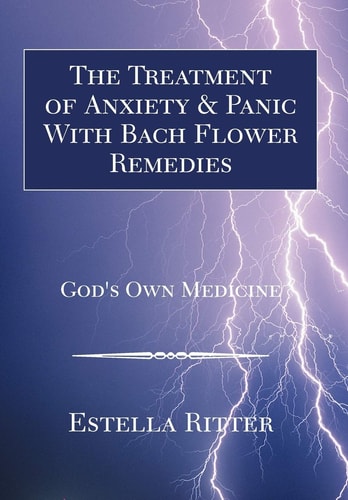 The Treatment of Anxiety and Panic with Bach Flower Remedies God's Own Medicine