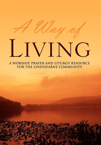 A Way of Living A Worship, Prayer, and Liturgy Resource for the Lindisfarne Community