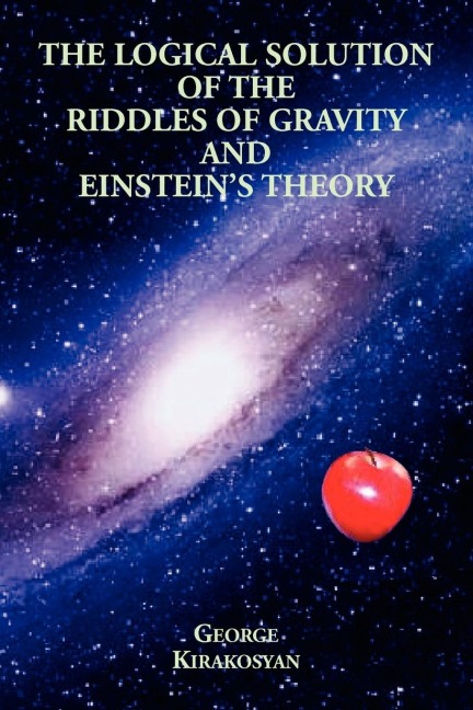 The Logical Solution of the Riddles of Gravity and Einsteins Theory