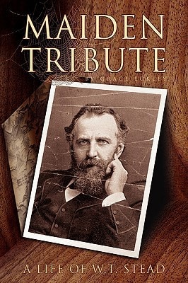 Maiden Tribute A Life of W.T. Stead