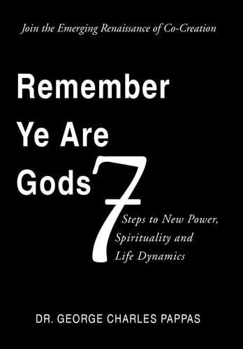 Remember Ye Are Gods 7 Steps to New Power, Spirituality and Life Dynamics
