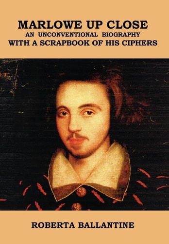 Marlowe Up Close An Unconventional Biography, with a Scrapbook of His Ciphers