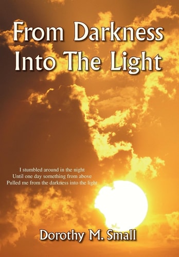 From Darkness Into the Light I Stumbled Around in the Night, Until One Day Something from Above, Pulled Me from Darkness Into the Light