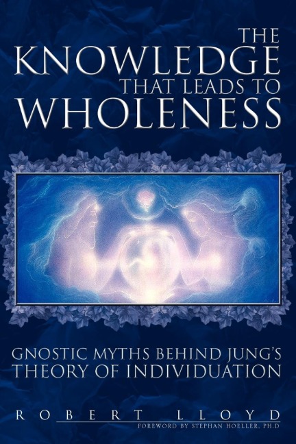 The Knowledge That Leads to Wholeness: Gnostic Myths Behind Jungs Theory of Individuation