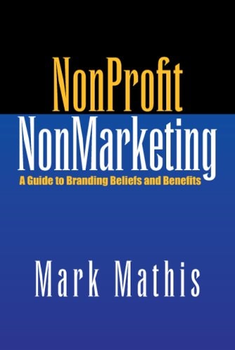 NonProfit NonMarketing A Guide to Branding Beliefs and Benefits