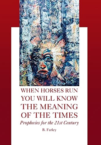 When Horses Run You Will Know the Meaning of the Times Prophecies for the 21st Century