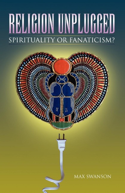 Religion Unplugged: Spirituality or Fanaticism?